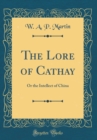 Image for The Lore of Cathay: Or the Intellect of China (Classic Reprint)