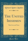 Image for The United Irishmen: Their Lives and Times (Classic Reprint)
