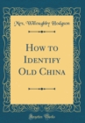 Image for How to Identify Old China (Classic Reprint)