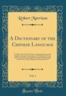 Image for A Dictionary of the Chinese Language, Vol. 1: In Three Parts; Part the First, Containing Chinese and English, Arranged, According to the Radicals; Part the Second, Chinese and English Arranged Alphabe