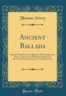 Image for Ancient Ballads: Selected From Percy&#39;s Collection, With Explanatory Notes, Taken From Different Authors, for the Use and Entertainment of Young Persons (Classic Reprint)
