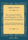 Image for Baltimore Forest, the Property of Mr. George W. Vanderbilt: An Account of Its Treatment, and the Results of the First Year&#39;s Work (Classic Reprint)