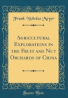 Image for Agricultural Explorations in the Fruit and Nut Orchards of China (Classic Reprint)