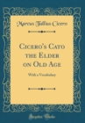 Image for Cicero&#39;s Cato the Elder on Old Age: With a Vocabulary (Classic Reprint)