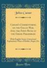 Image for Caesar&#39;s Commentaries on the Gallic War, And, the First Book of the Greek Paraphrase: With English Notes, Critical and Explanatory, Plans of Battles, Sieges, Etc (Classic Reprint)