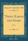 Image for &#39;Twixt Earth and Stars: Poems (Classic Reprint)