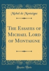 Image for The Essayes of Michael Lord of Montaigne (Classic Reprint)