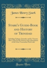 Image for Stark&#39;s Guide-Book and History of Trinidad: Including Tobago, Granada, and St. Vincent; Also a Trip Up the Orinoco and a Description of the Great Venezuelan Pitch Lake (Classic Reprint)