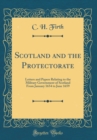 Image for Scotland and the Protectorate: Letters and Papers Relating to the Military Government of Scotland From January 1654 to June 1659 (Classic Reprint)