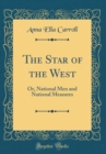 Image for The Star of the West: Or, National Men and National Measures (Classic Reprint)