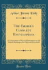 Image for The Farmer&#39;s Complete Encyclopedia: A Compendium of Practical Information on All Subjects Relating to the Farm and Household (Classic Reprint)