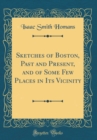 Image for Sketches of Boston, Past and Present, and of Some Few Places in Its Vicinity (Classic Reprint)