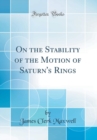 Image for On the Stability of the Motion of Saturn&#39;s Rings (Classic Reprint)