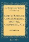 Image for Diary of Caroline Cowles Richards, 1852-1872, Canandaigua, N. Y (Classic Reprint)