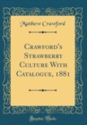 Image for Crawford&#39;s Strawberry Culture With Catalogue, 1881 (Classic Reprint)