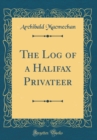 Image for The Log of a Halifax Privateer (Classic Reprint)