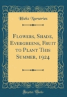 Image for Flowers, Shade, Evergreens, Fruit to Plant This Summer, 1924 (Classic Reprint)