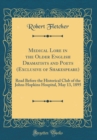 Image for Medical Lore in the Older English Dramatists and Poets (Exclusive of Shakespeare): Read Before the Historical Club of the Johns Hopkins Hospital, May 13, 1895 (Classic Reprint)