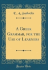 Image for A Greek Grammar, for the Use of Learners (Classic Reprint)