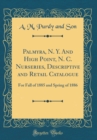 Image for Palmyra, N. Y. And High Point, N. C. Nurseries, Descriptive and Retail Catalogue: For Fall of 1885 and Spring of 1886 (Classic Reprint)