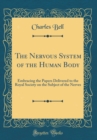 Image for The Nervous System of the Human Body: Embracing the Papers Delivered to the Royal Society on the Subject of the Nerves (Classic Reprint)