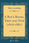 Image for A Boy&#39;s Books, Then and Now (1818-1881) (Classic Reprint)