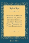 Image for Outlines of English History for Junior Classes in Schools, or a First Book for Pupils Preparing for Public Examinations (Classic Reprint)