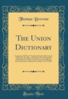 Image for The Union Dictionary: Containing All That Is Truly Useful in the Dictionaries of Johnson, Sheridan, and Walker; The Orthography and Explanatory Matter Selected From Dr. Johnson, the Pronunciation Adju