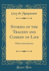 Image for Stories of the Tragedy and Comedy of Life: With an Introduction (Classic Reprint)