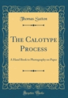 Image for The Calotype Process: A Hand Book to Photography on Paper (Classic Reprint)