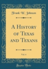 Image for A History of Texas and Texans, Vol. 4 (Classic Reprint)