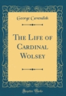 Image for The Life of Cardinal Wolsey (Classic Reprint)