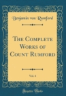 Image for The Complete Works of Count Rumford, Vol. 4 (Classic Reprint)