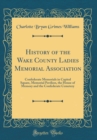 Image for History of the Wake County Ladies Memorial Association: Confederate Memorials in Capitol Square, Memorial Pavilion, the House of Memory and the Confederate Cemetery (Classic Reprint)