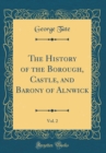 Image for The History of the Borough, Castle, and Barony of Alnwick, Vol. 2 (Classic Reprint)