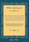Image for The First and Second Part of the Troublesome Raigne of John King of England: With the Discoverie of King Richard Cordelions Base Sonne (Vulgarly Named, the Bastard Fawconbridge), Also, the Death of Ki