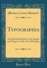 Image for Typographia: An Historical Sketch of the Origin and Progress of the Art of Printing (Classic Reprint)