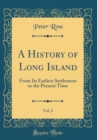 Image for A History of Long Island, Vol. 2: From Its Earliest Settlement to the Present Time (Classic Reprint)