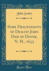 Image for Some Descendants of Deacon John Dam of Dover, N. H., 1633 (Classic Reprint)