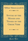 Image for Syntax of the Moods and Tenses of the Greek Verb (Classic Reprint)
