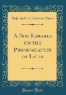 Image for A Few Remarks on the Pronunciation of Latin (Classic Reprint)