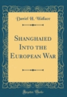 Image for Shanghaied Into the European War (Classic Reprint)