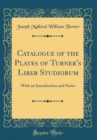 Image for Catalogue of the Plates of Turner&#39;s Liber Studiorum: With an Introduction and Notes (Classic Reprint)