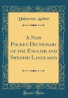 Image for A New Pocket-Dictionary of the English and Swedish Languages (Classic Reprint)