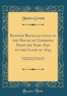 Image for Random Recollections of the House of Commons, From the Year 1830 to the Close of 1835: Including Personal Sketches of the Leading Members of All Parties (Classic Reprint)
