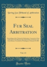 Image for Fur Seal Arbitration, Vol. 13: Proceedings of the Tribunal of Arbitration, Convened at Paris Under the Treaty Between the United States of America and Great Britain, Concluded at Washington, February 