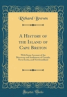 Image for A History of the Island of Cape Breton: With Some Account of the Discovery and Settlement of Canada, Nova Scotia, and Newfoundland (Classic Reprint)