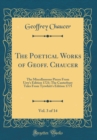 Image for The Poetical Works of Geoff. Chaucer, Vol. 3 of 14: The Miscellaneous Pieces From Urry&#39;s Edition 1721; The Canterbury Tales From Tyrwhitt&#39;s Edition 1775 (Classic Reprint)