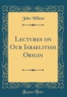Image for Lectures on Our Israelitish Origin (Classic Reprint)