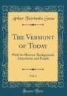 Image for The Vermont of Today, Vol. 2: With Its Historic Background, Attractions and People (Classic Reprint)